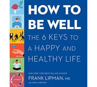 How to Be Well: The Six Keys to a Happy and Healthy Life