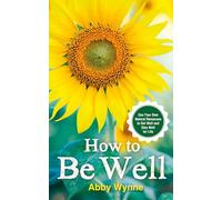 How to Be Well: Use Your Own Natural Resources to Get Well and Stay Well for Life