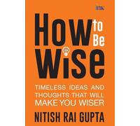 How to Be Wise: Timeless Ideas and Thoughts That Will Make You Wiser (export)