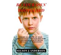 How to be your own bodyguard: Eight (8) Steps of Self-Protection Procedures for Children to Quit Being Bullied or Harassed.