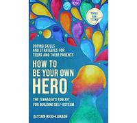 How to Be Your Own Hero: The Teenager's Toolkit For Building Self-Esteem