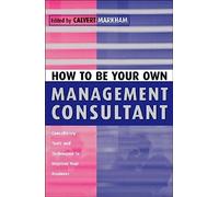 How to be Your Own Management Consultant: Consultancy Tools and Techniques to Improve Your Business