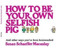 How to be Your Own Selfish Pig: And Other Ways You've Been Brainwashed