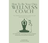 How To Be Your Own Wellness Coach: A 4-Week Self-Coaching Journal to Support Awareness, Boundaries & Resilience