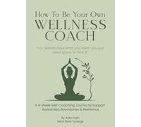 How To Be Your Own Wellness Coach: A 4-Week Self-Coaching Journal to Support Awareness, Boundaries & Resilience