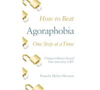 How to Beat Agoraphobia One Step at a Time: Using evidence-based low-intensity CBT