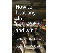 How to beat any slot Machine and win: Betting at the Casino