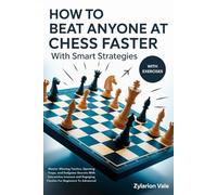 How to Beat Anyone at Chess Faster with Smart Strategies: Master Winning Tactics, Opening Traps, and Endgame Secrets With Interactive Lessons and Engaging Puzzles For Beginners To Advanced