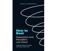How to Beat Depression and Persistent Low Mood: A Brief, Evidence-based Self-help Treatment (How To Beat)