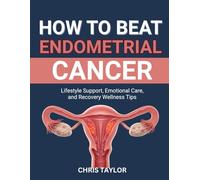 HOW TO BEAT ENDOMETRIAL CANCER: Lifestyle Support, Emotional Care, and Recovery Wellness Tips