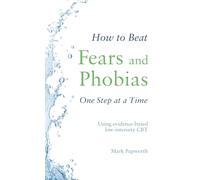 How to Beat Fears and Phobias: A Brief, Evidence-based Self-help Treatment (How To Beat)