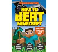 How to Beat Minecraft (Independent & Unofficial): 1: Everything You Need to Go from Noob to Pro!