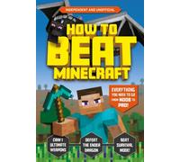 How to Beat Minecraft (Independent & Unofficial) : Everything You Need to Go from Noob to Pro!