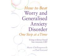 How to Beat Worry and Generalised Anxiety Disorder One Step at a Time: Using evidence-based low-intensity CBT