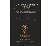 HOW TO BECOME A 5 STAR: Professional Chauffeur/Driver A guide to get 5 stars every time with Uber, Lyft and other ride sharing Platforms.