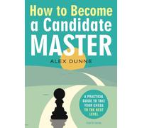 How to Become a Candidate Master : A Practical Guide to Take Your Chess to the Next Level