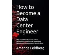 How to Become a Data Center Engineer: The Complete Guide to Data Center Deployment, Infrastructure, Networking, Cabling, Commissioning, and Career Growth