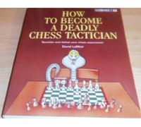 How to Become a Deadly Chess Tactician: Terrorize and Bewilder Your Chess Opponents!
