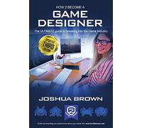 How To Become A Game Designer: The ULTIMATE guide to breaking into the Game Industry: 1 (How2Become)