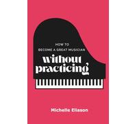 How to Become a Great Musician Without Practicing
