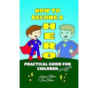 How to become a hero: Practical guide for Children (and adults too)
