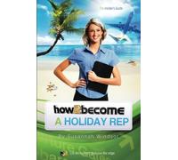 How To Become A Holiday Rep: The Insider's Guide: 1 (How2Become)