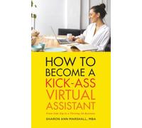 How To Become a Kick-Ass Virtual Assistant: From Side Gig to a Thriving VA Business