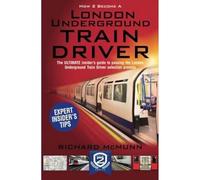 How to Become a London Underground Train Driver: The ULTIMATE guide to passing the London Underground Train Driver selection process: 1