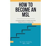 How To Become a Medical Science Liaison: A practical guide to landing your first MSL role