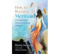 How to Become a Mermaid: Embodying the Elemental Energy of Water