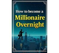 How To Become a Millionaire Overnight: Secrets They Don’t Want You to Know About Instant Wealth (AI Millionaires)