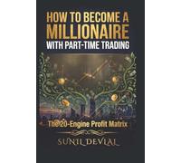 How to Become a Millionaire with Part-Time Trading: The 20-Engine Profit Matrix: A Stress-Free Swing Trading System to Compound Your Portfolio in 15 Minutes a Night