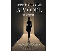 How to Become a Model in 30 Days: A comprehensive guide for aspiring fashion industry professionals