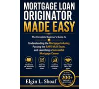How to Become a Mortgage Loan Originator: A simple and Practical Guide to Understanding the Mortgage Industry and Passing the SAFE MLO Exam