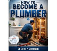HOW TO BECOME A PLUMBER: Apprenticeships, Licensing, Union and Non-Union Paths, Pay, and the Honest Realities of the Trade (THE SOVEREIGN TRADES SERIES Global Sovereign University · Tradification)