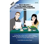 How to Become a Private English Language Conversation and Pronunciation Tutor: An Easy Step by Step Guide for Native English Speakers Teaching Mature ... English as a Second Language (ESL) Students