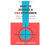 How to Become a Pro Streamer: The Career in Gaming Guide Book for Noobs