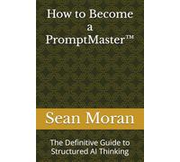How to Become a PromptMaster™: The Definitive Guide to Structured AI Thinking