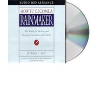 How to Become a Rainmaker: The Rules for Getting and Keeping Customers and Clients Fox, Jeffrey J ( Author ) Aug-18-2001 Compact Disc