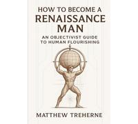 How to Become a Renaissance Man: An Objectivist Guide to Human Flourishing