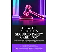 How to Become a Secure Party Creditor: A Step-by-Step Guide to Lawfully Reclaiming Ownership, Status, and Control in the Commercial World (A Sovereign Living Series Publication)