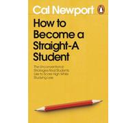 How to Become a Straight-A Student: The Unconventional Strategies Real Students Use to Score High While Studying Less