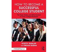 How to Become a Successful College Student: The Tools, Habits, and Skills Needed to Foster College Readiness