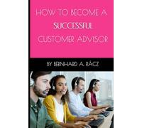 How To Become A Successful Customer Advisor: A successful way to become a successful customer adviser | Customer Advisor | Customer Support | Customer Service | Call Centre | 53 Pages