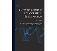 How to Become a Successful Electrician; the Studies to be Followed, Methods of Work, Fields of Operation and Ethnics of the Profession