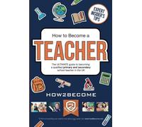 How to Become a Teacher: The ULTIMATE guide to becoming a qualified primary and secondary school teacher in the UK