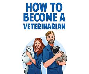 How to Become a Veterinarian: Find Out How To Start a Career Working With Animals & Discover If It’s The Right Job For You!