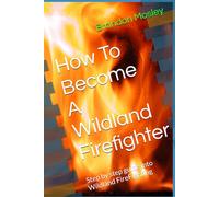 How To Become A Wildland Firefighter: Step by step guide into Wildland FireFighting