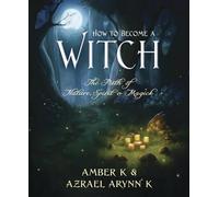 How to Become a Witch: The Path of Nature, Spirit and Magick: The Path of Nature, Spirit & Magick