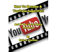 How To Become A YouTube Superstar: And A Top Social Media Influencer